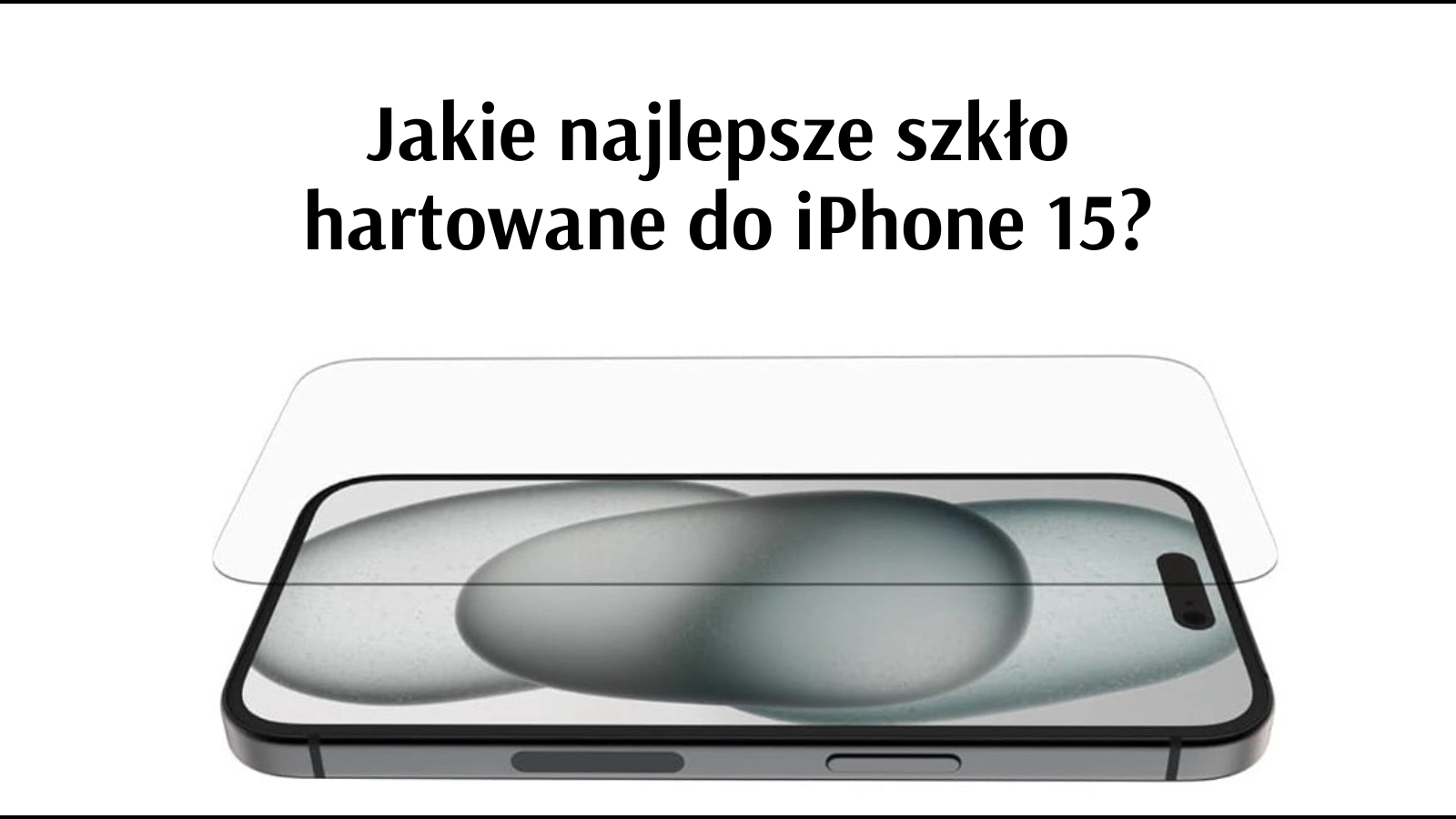 Jakie najlepsze szkło hartowane do iPhone 15?